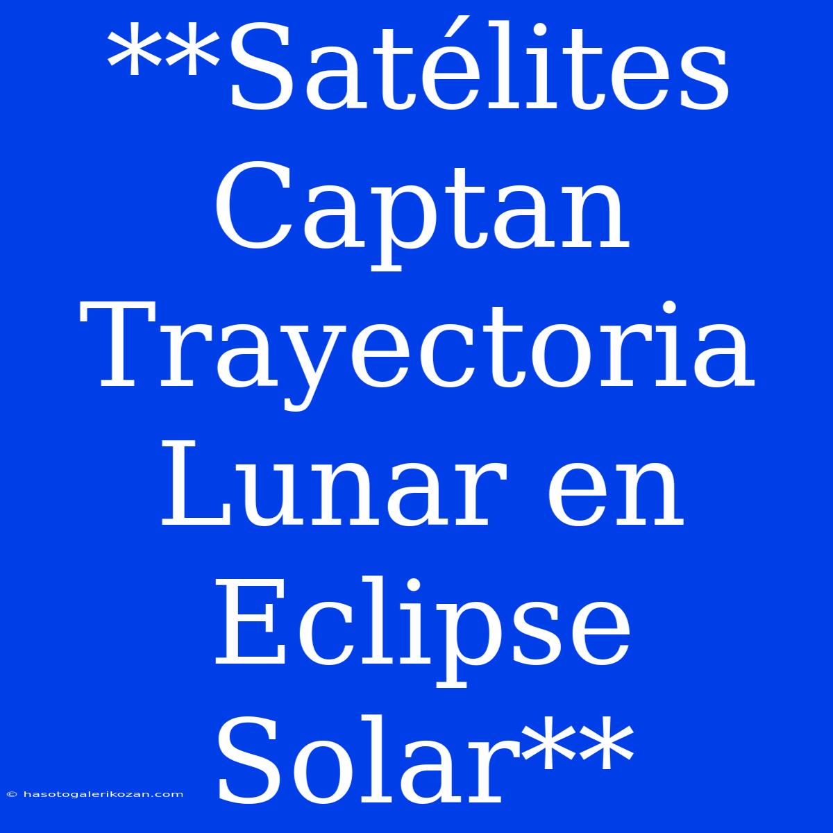 **Satélites Captan Trayectoria Lunar En Eclipse Solar**