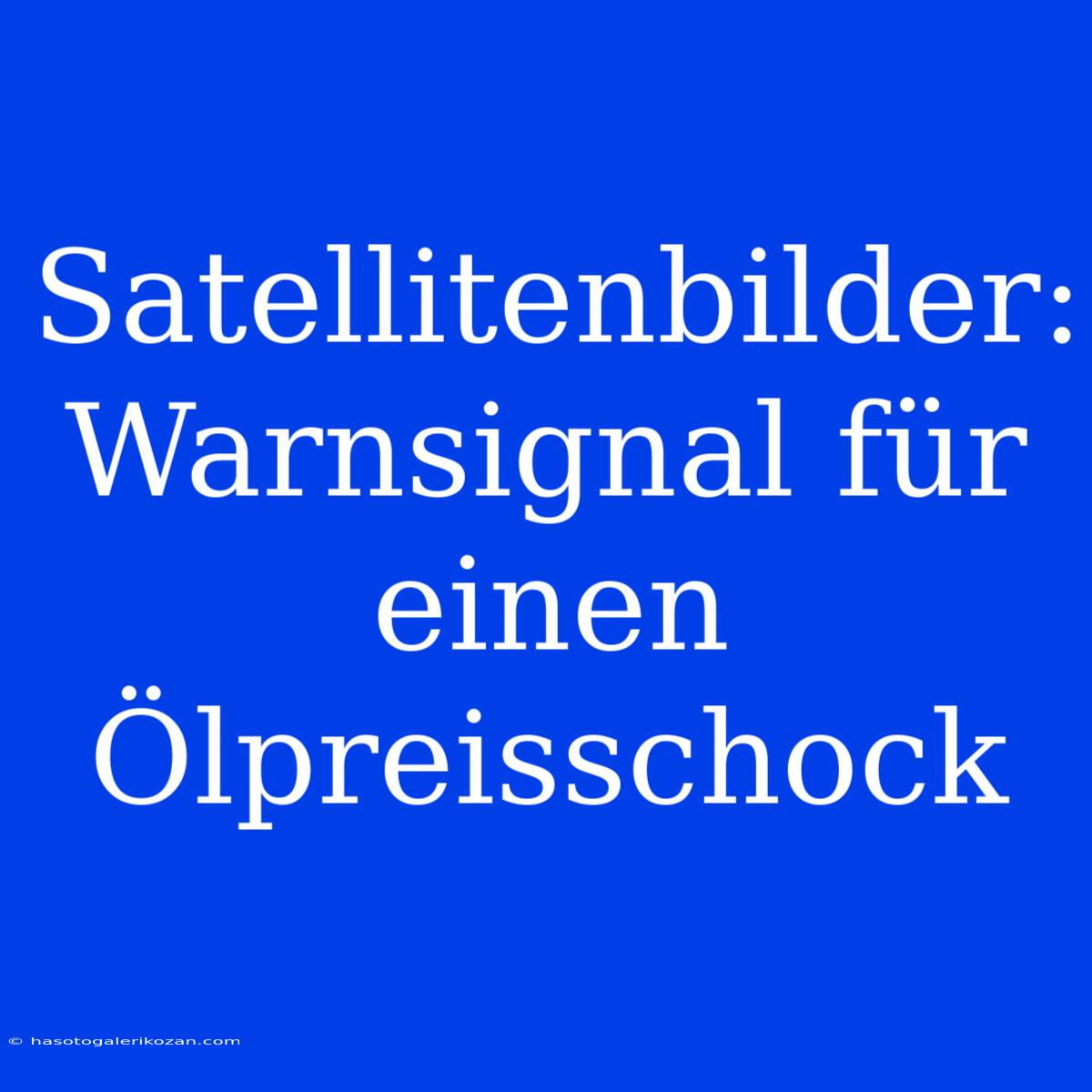 Satellitenbilder: Warnsignal Für Einen Ölpreisschock