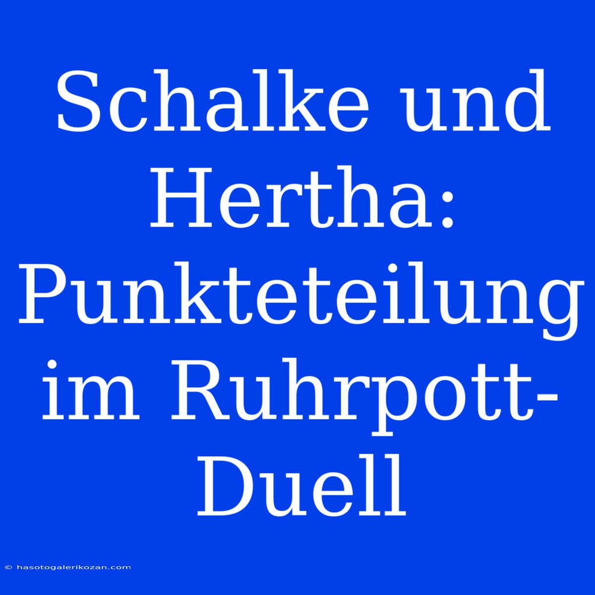 Schalke Und Hertha: Punkteteilung Im Ruhrpott-Duell