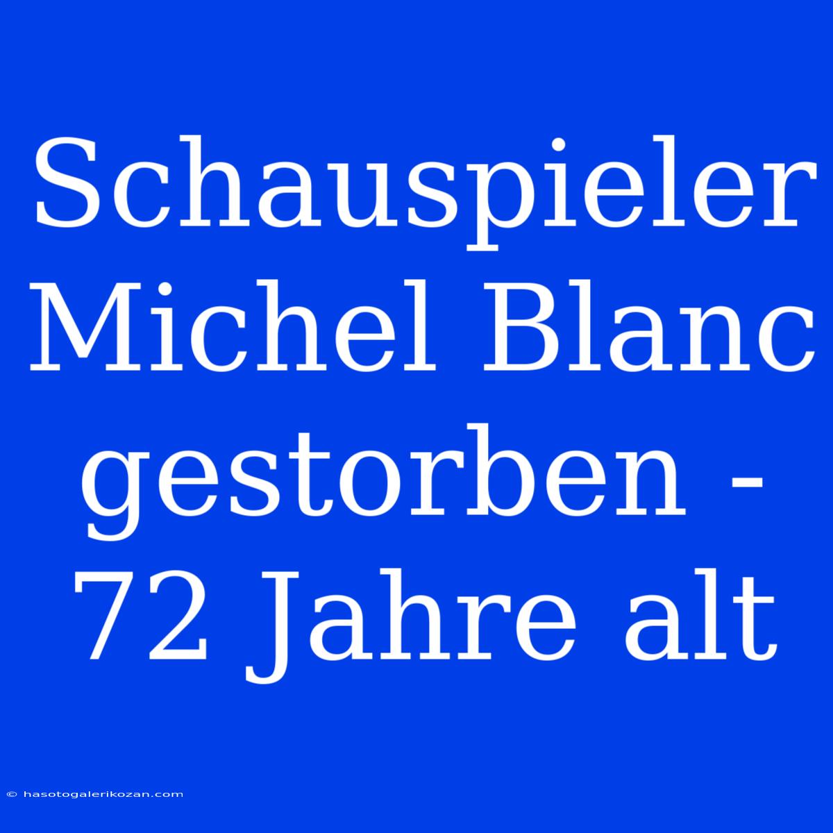 Schauspieler Michel Blanc Gestorben - 72 Jahre Alt