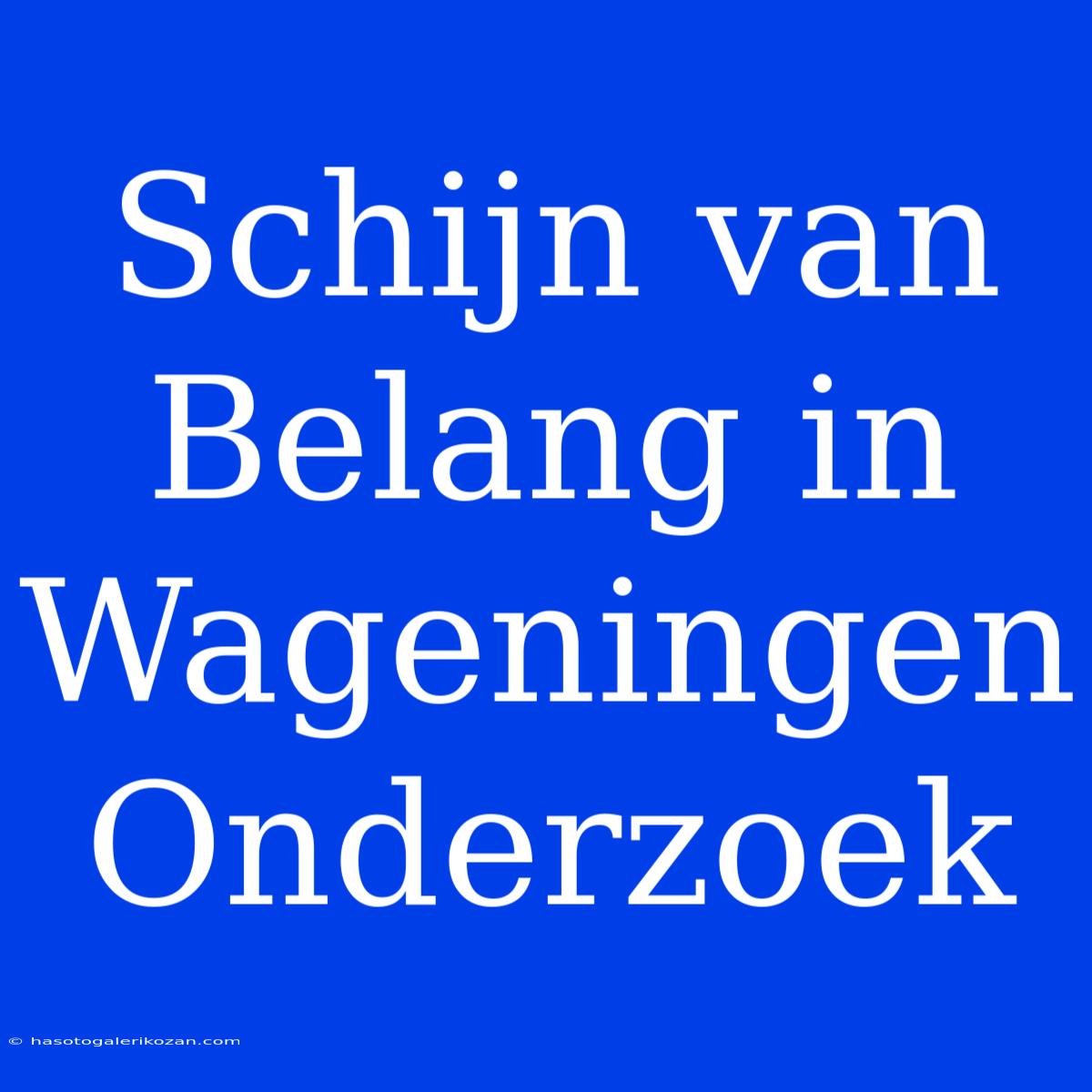 Schijn Van Belang In Wageningen Onderzoek