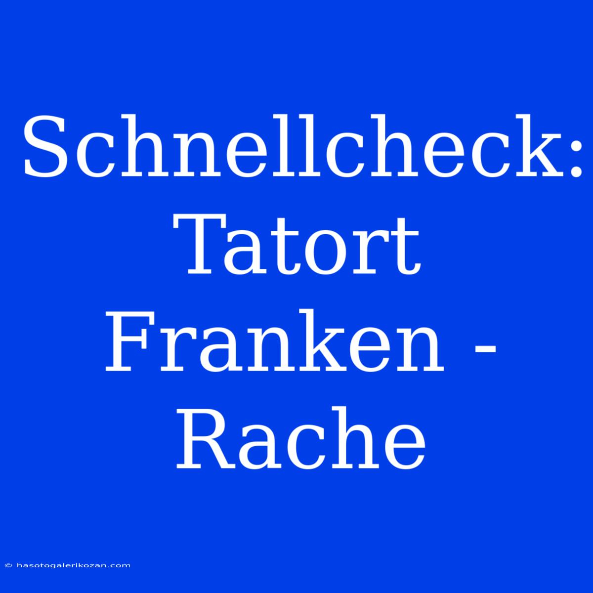 Schnellcheck: Tatort Franken - Rache