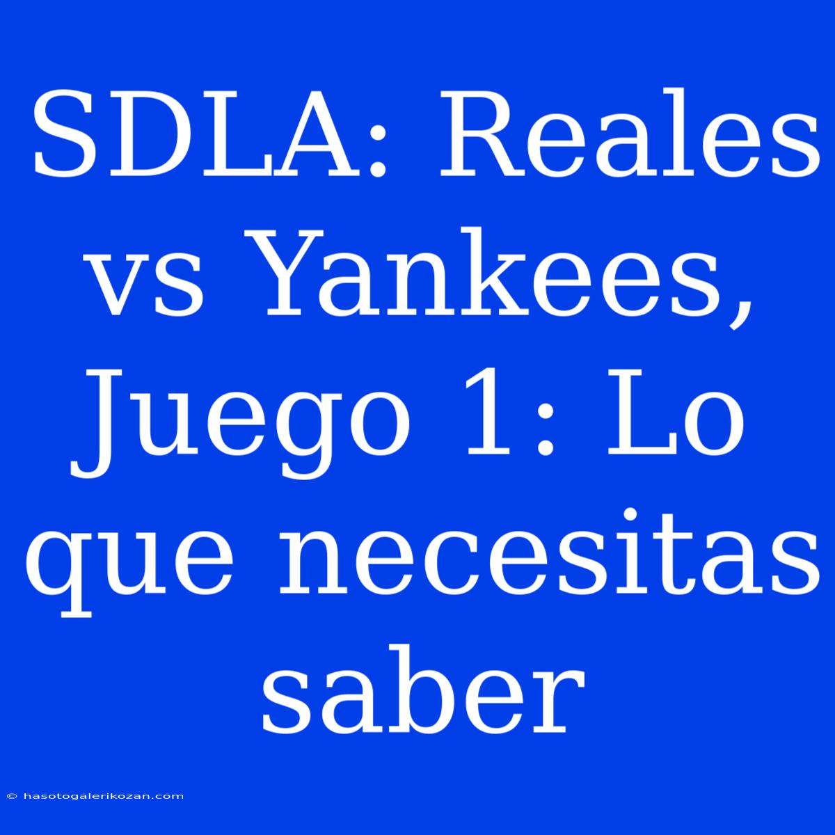 SDLA: Reales Vs Yankees, Juego 1: Lo Que Necesitas Saber