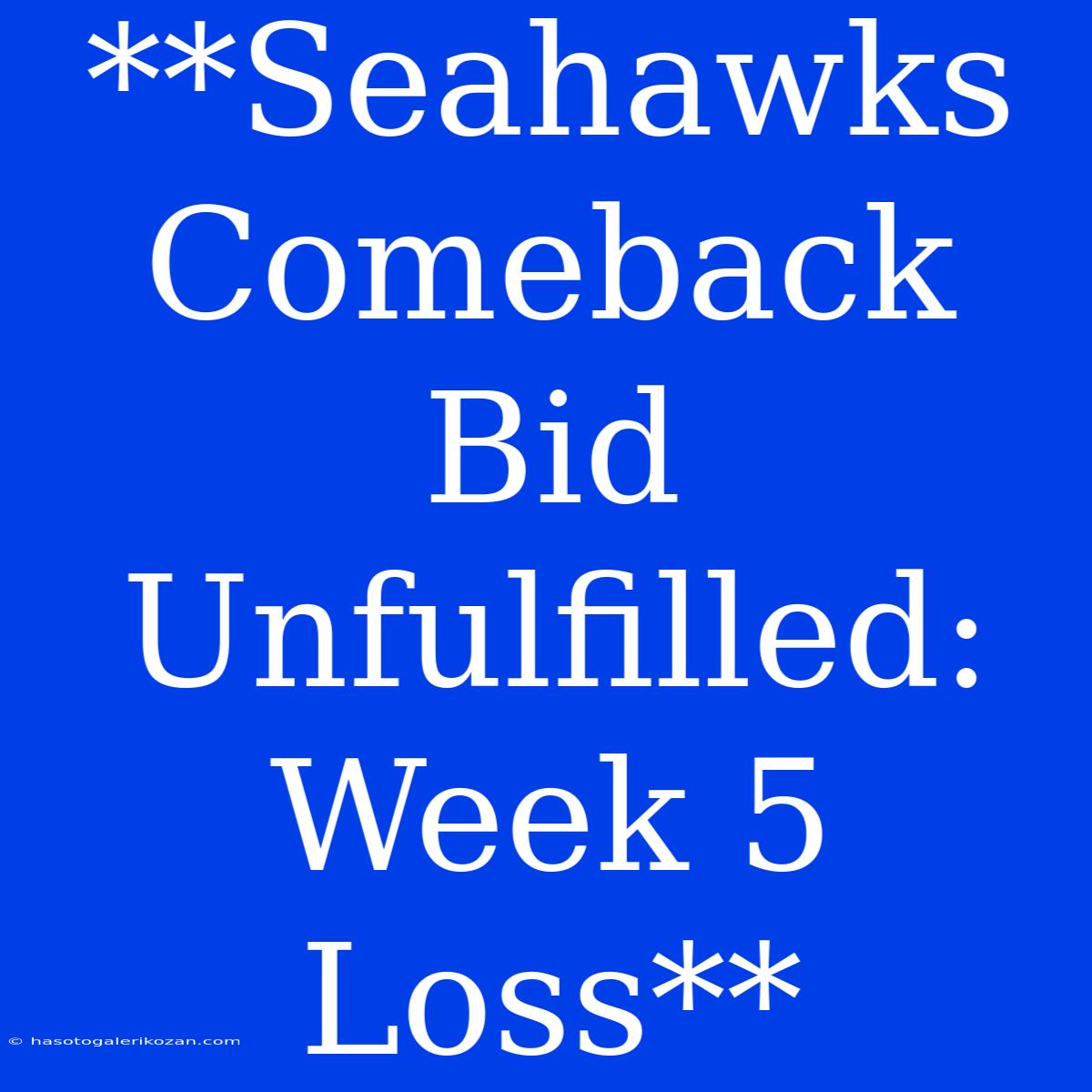 **Seahawks Comeback Bid Unfulfilled: Week 5 Loss**