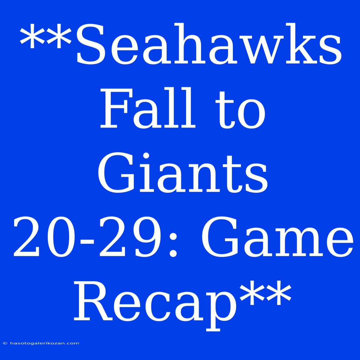 **Seahawks Fall To Giants 20-29: Game Recap**