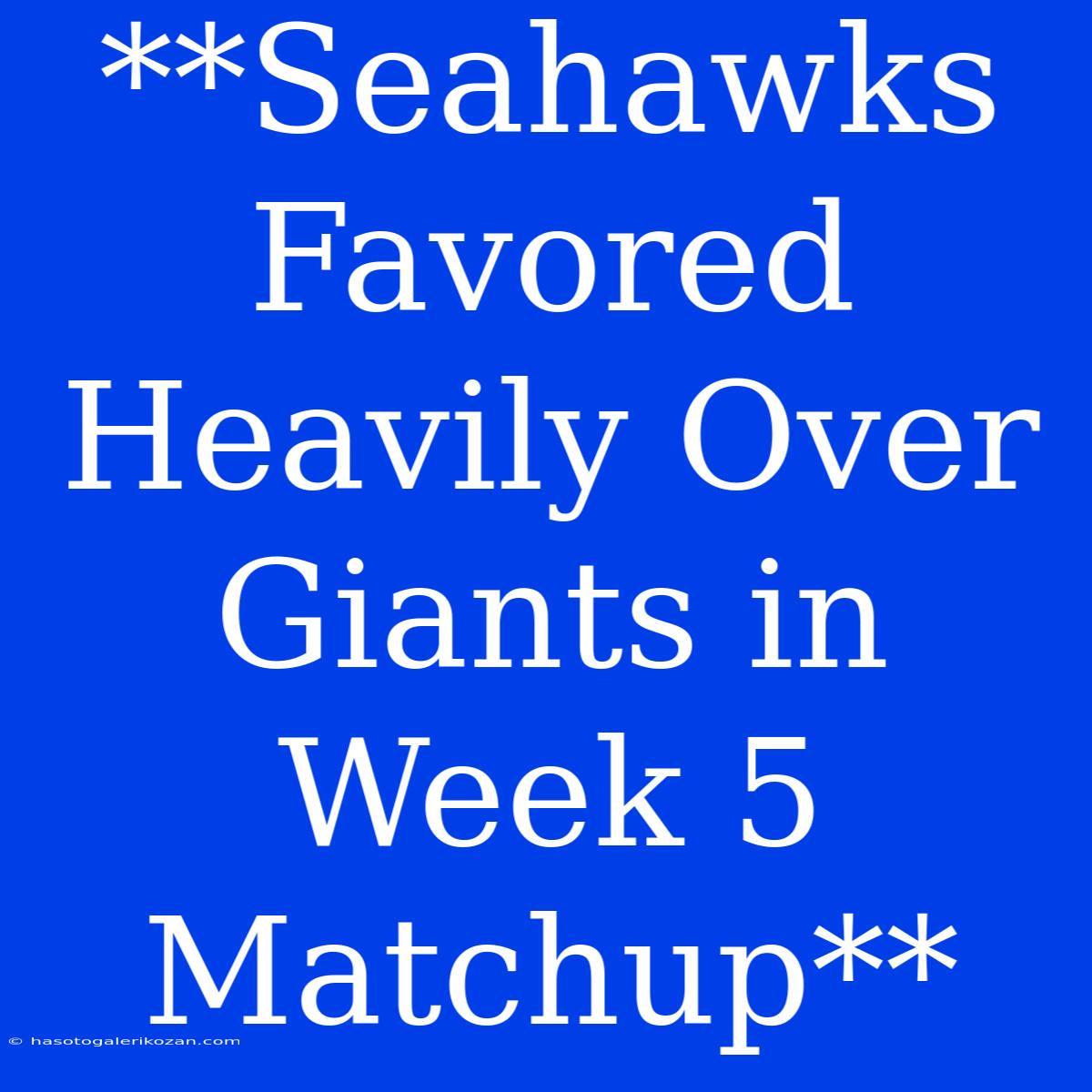 **Seahawks Favored Heavily Over Giants In Week 5 Matchup**