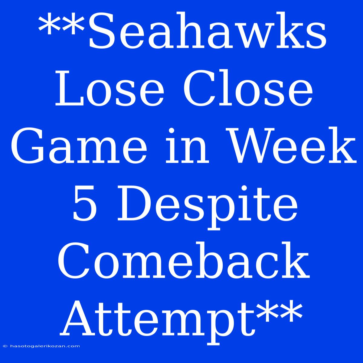 **Seahawks Lose Close Game In Week 5 Despite Comeback Attempt**