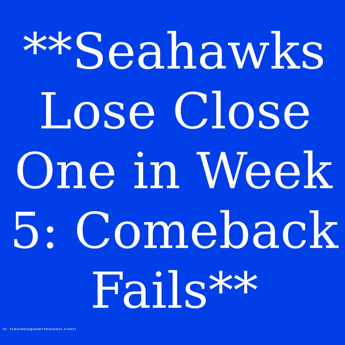 **Seahawks Lose Close One In Week 5: Comeback Fails**