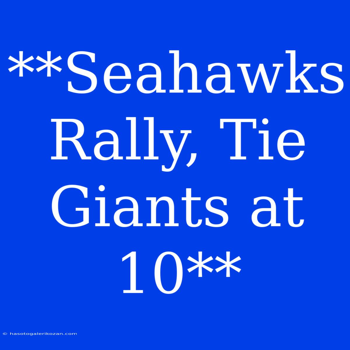 **Seahawks Rally, Tie Giants At 10**