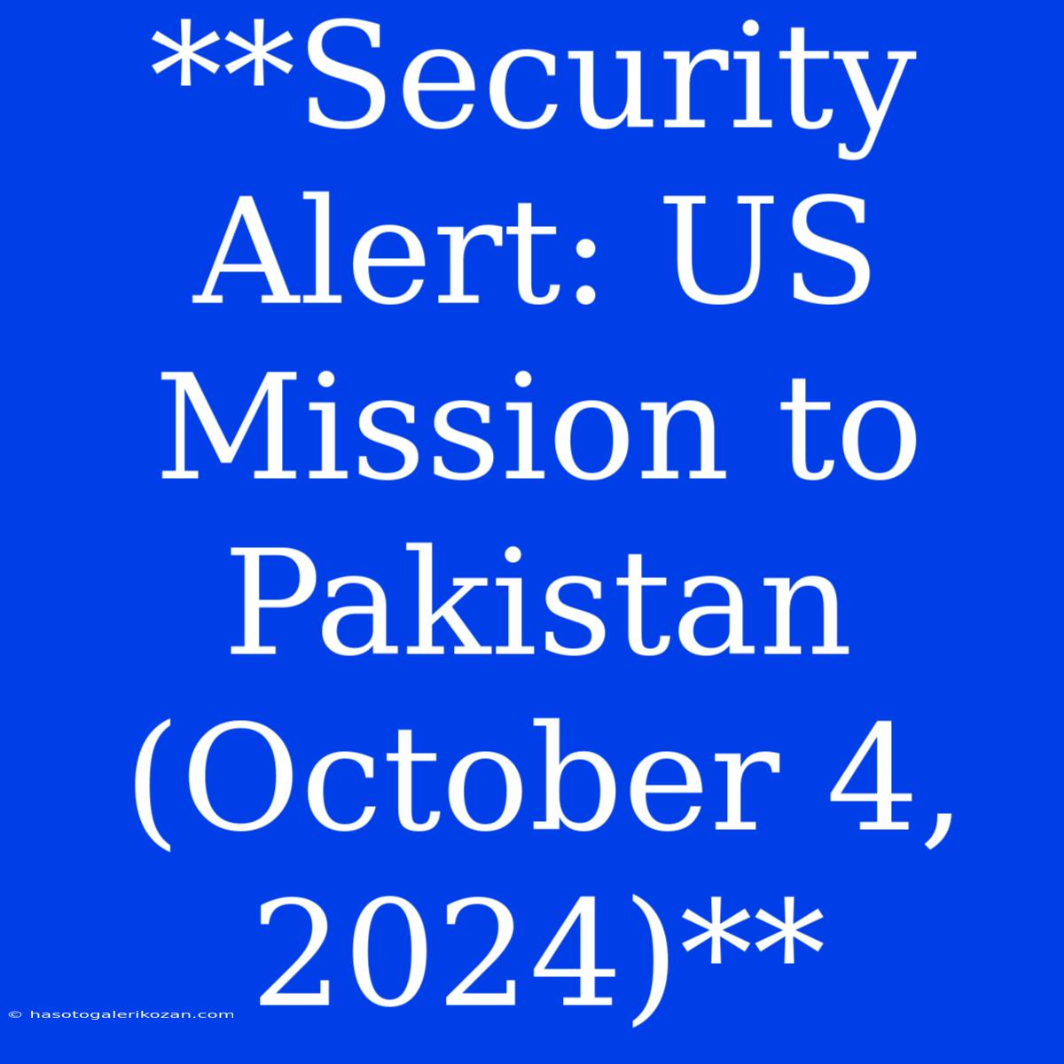 **Security Alert: US Mission To Pakistan (October 4, 2024)**