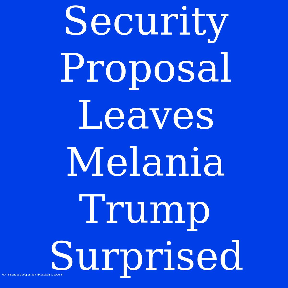 Security Proposal Leaves Melania Trump Surprised