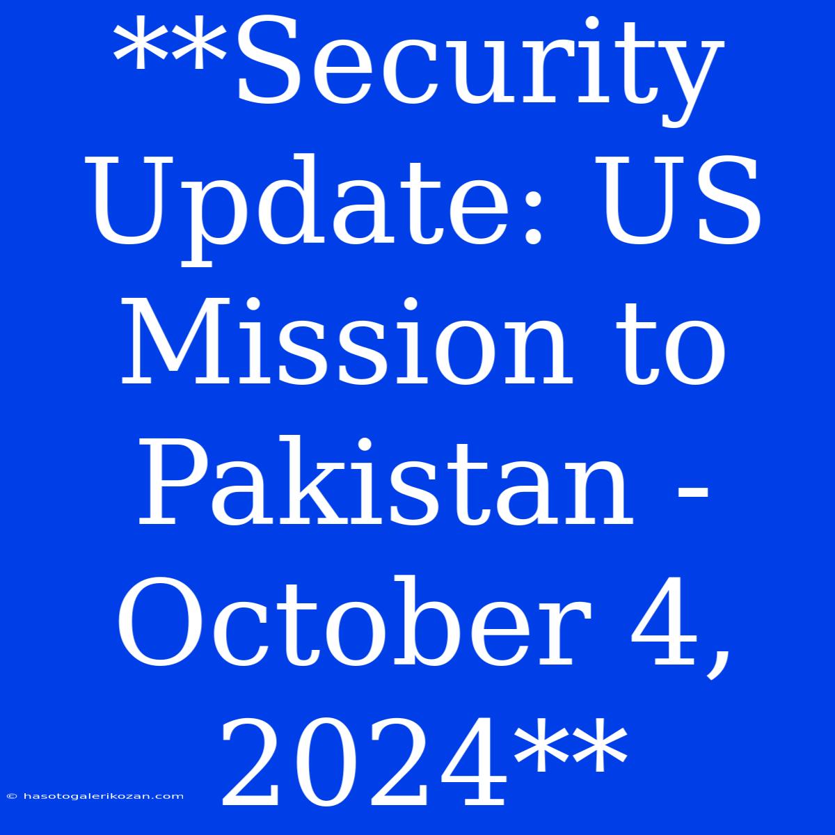 **Security Update: US Mission To Pakistan - October 4, 2024**