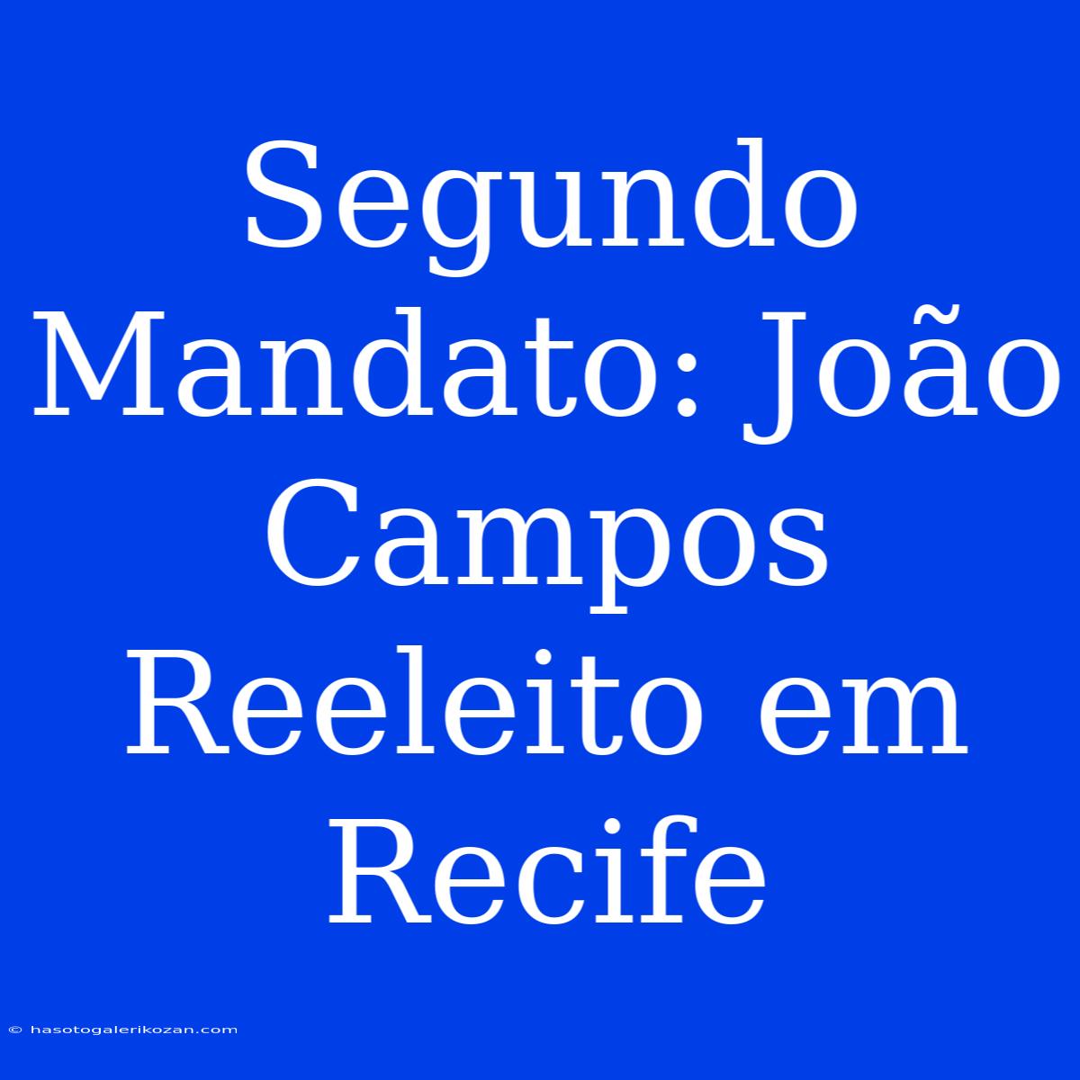 Segundo Mandato: João Campos  Reeleito Em Recife 