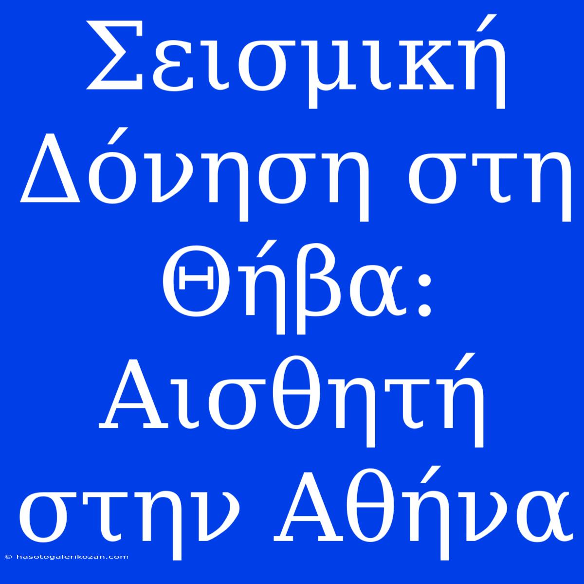 Σεισμική Δόνηση Στη Θήβα: Αισθητή Στην Αθήνα