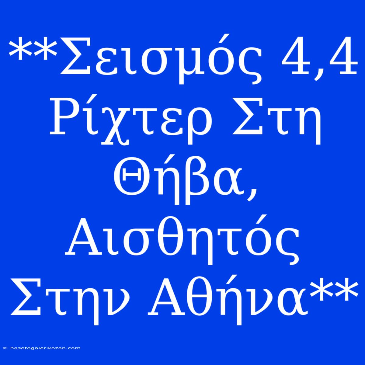 **Σεισμός 4,4 Ρίχτερ Στη Θήβα, Αισθητός Στην Αθήνα**