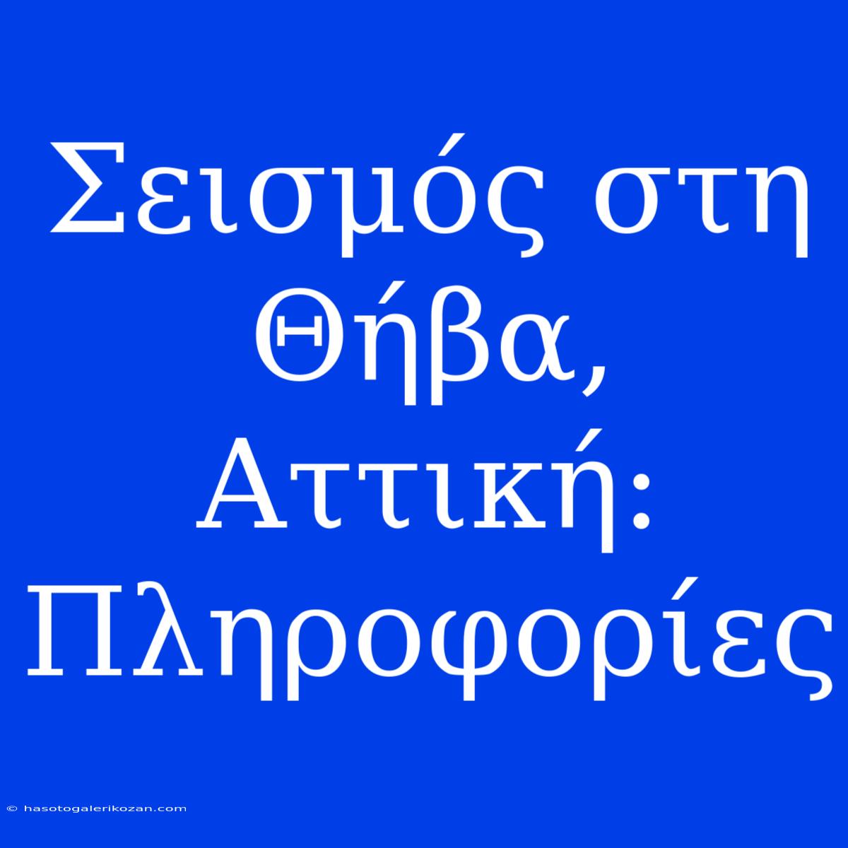 Σεισμός Στη Θήβα, Αττική: Πληροφορίες