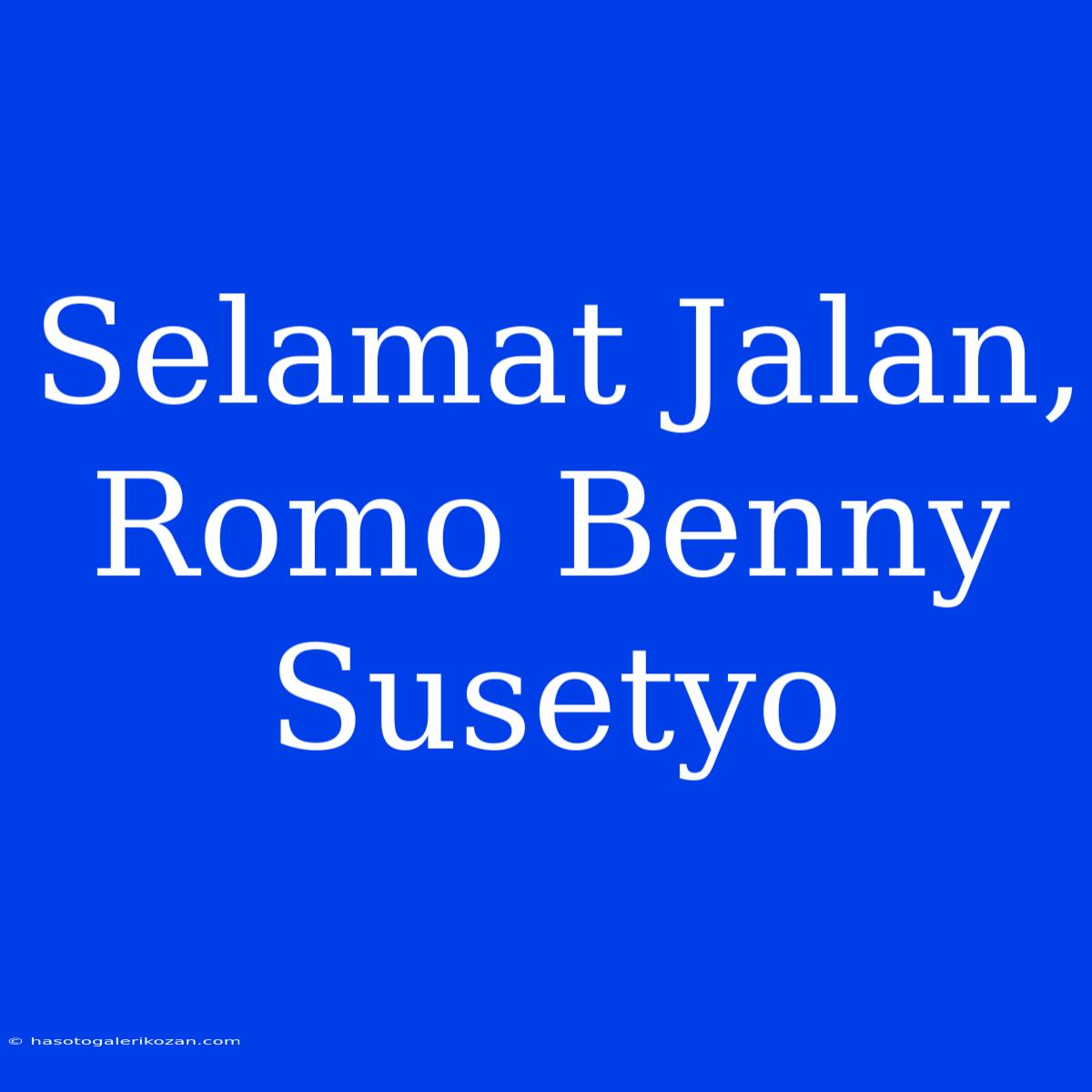 Selamat Jalan, Romo Benny Susetyo