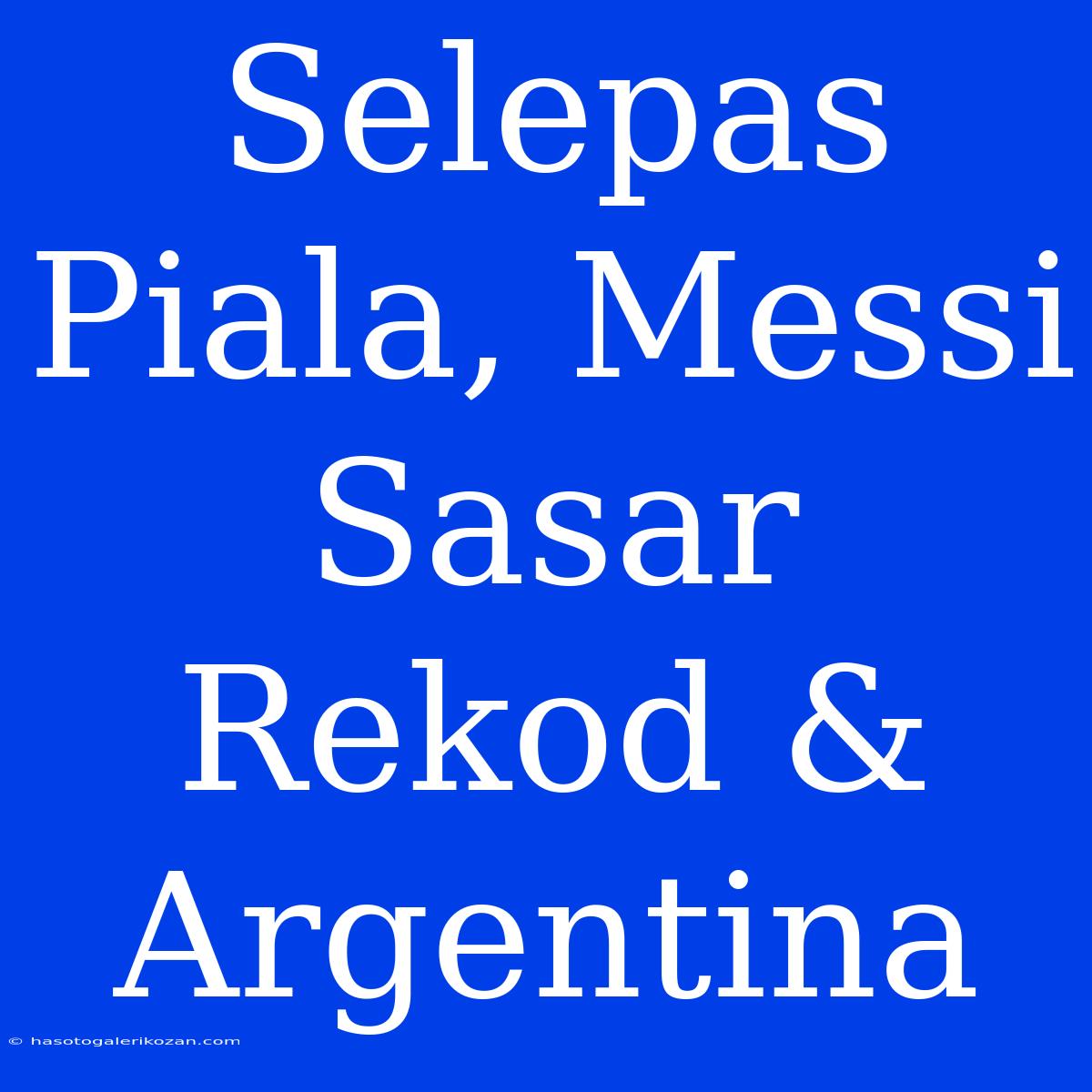 Selepas Piala, Messi Sasar Rekod & Argentina