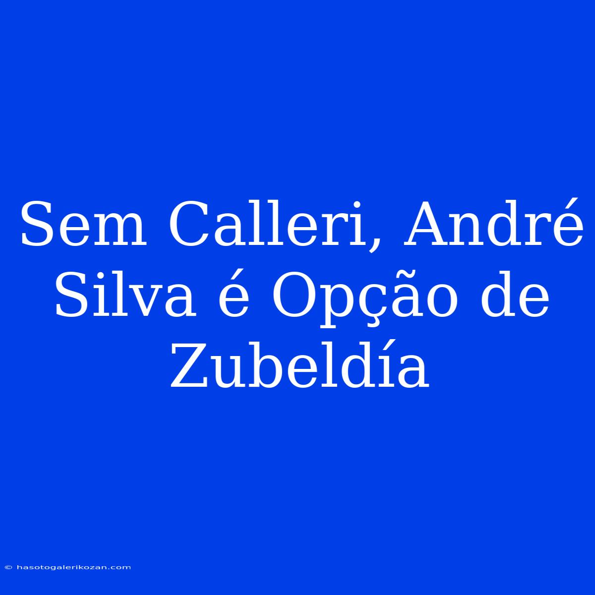 Sem Calleri, André Silva É Opção De Zubeldía