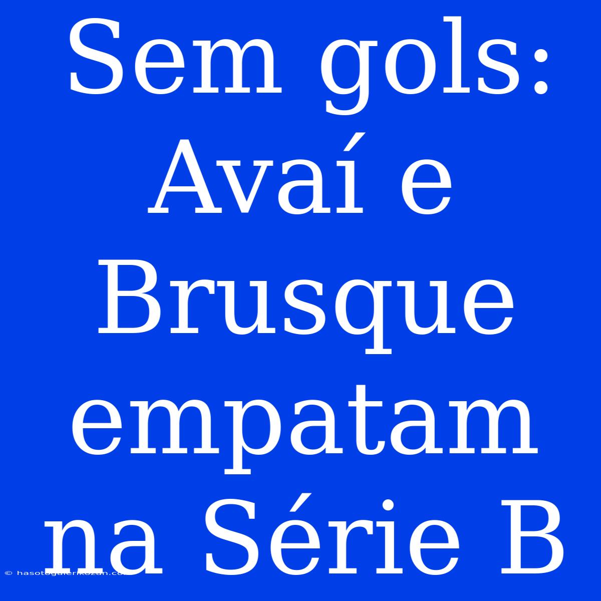 Sem Gols: Avaí E Brusque Empatam Na Série B