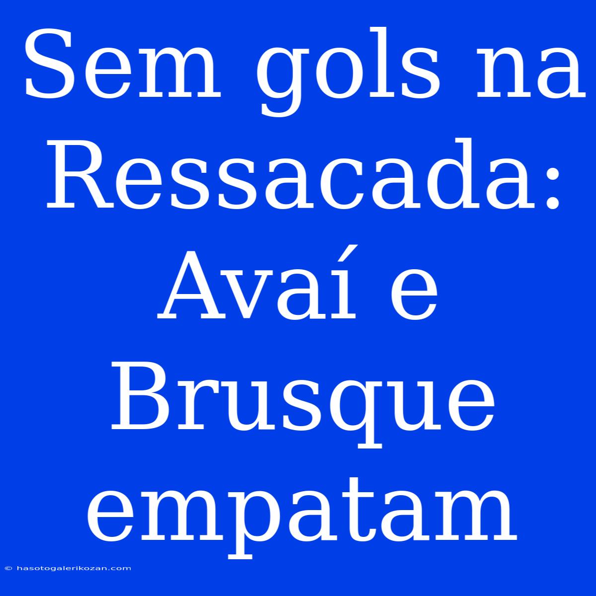 Sem Gols Na Ressacada: Avaí E Brusque Empatam