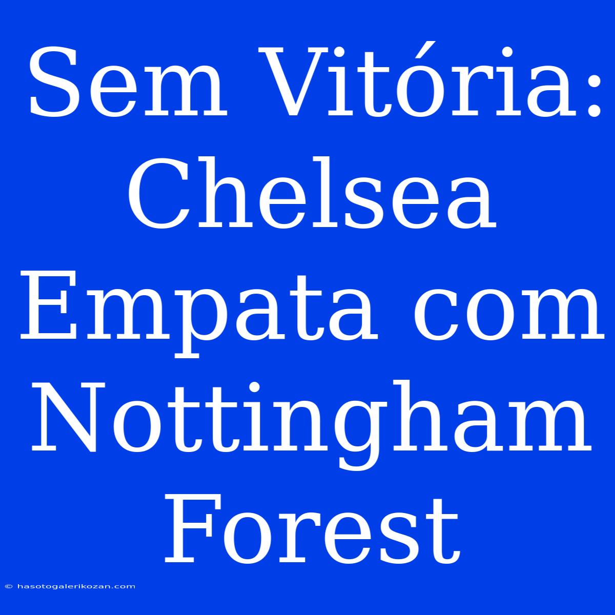 Sem Vitória: Chelsea Empata Com Nottingham Forest