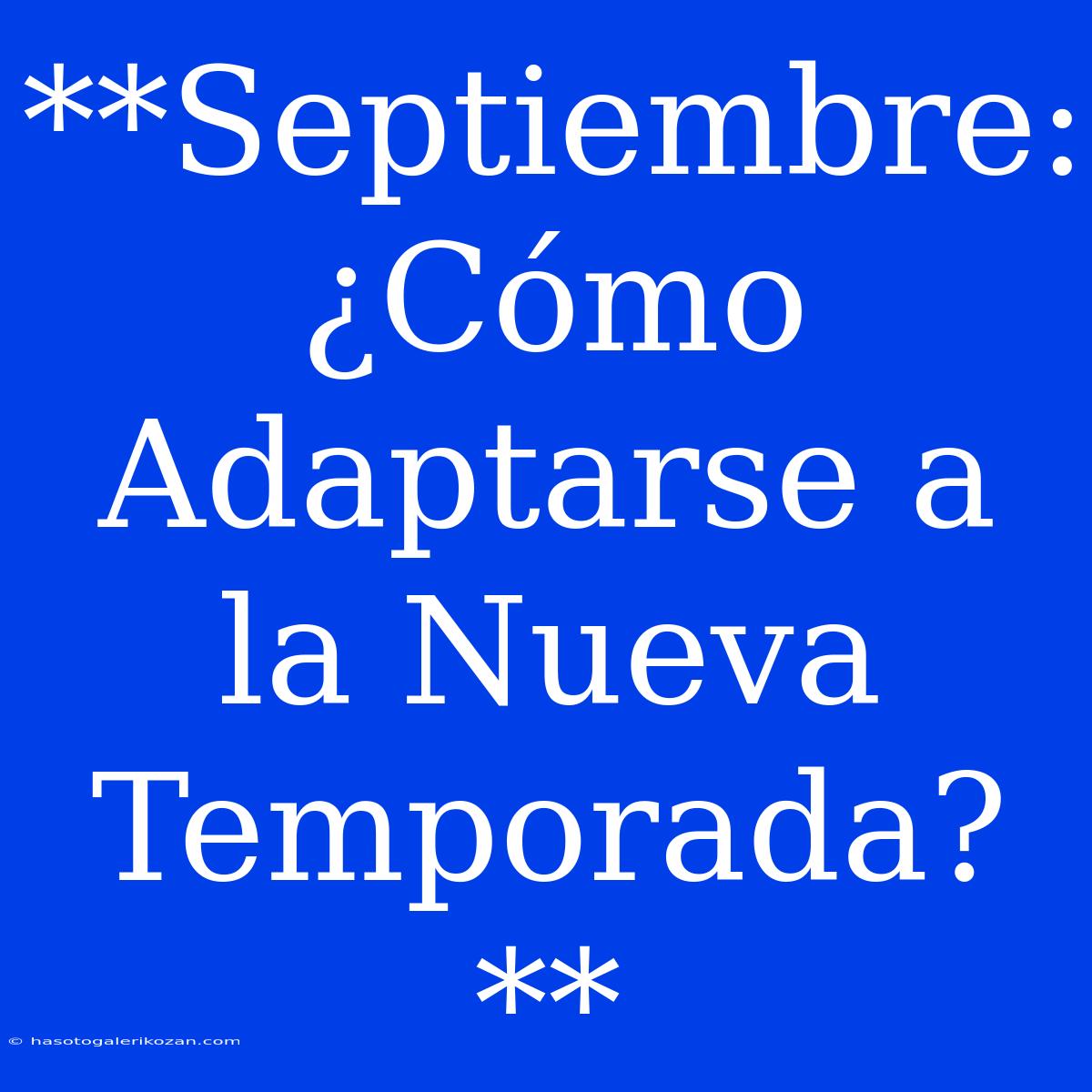 **Septiembre: ¿Cómo Adaptarse A La Nueva Temporada?**