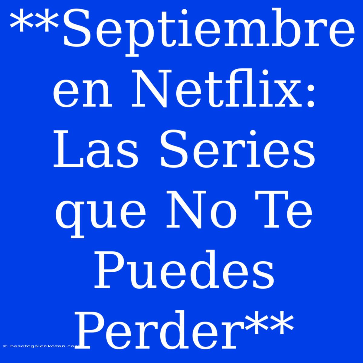 **Septiembre En Netflix: Las Series Que No Te Puedes Perder**