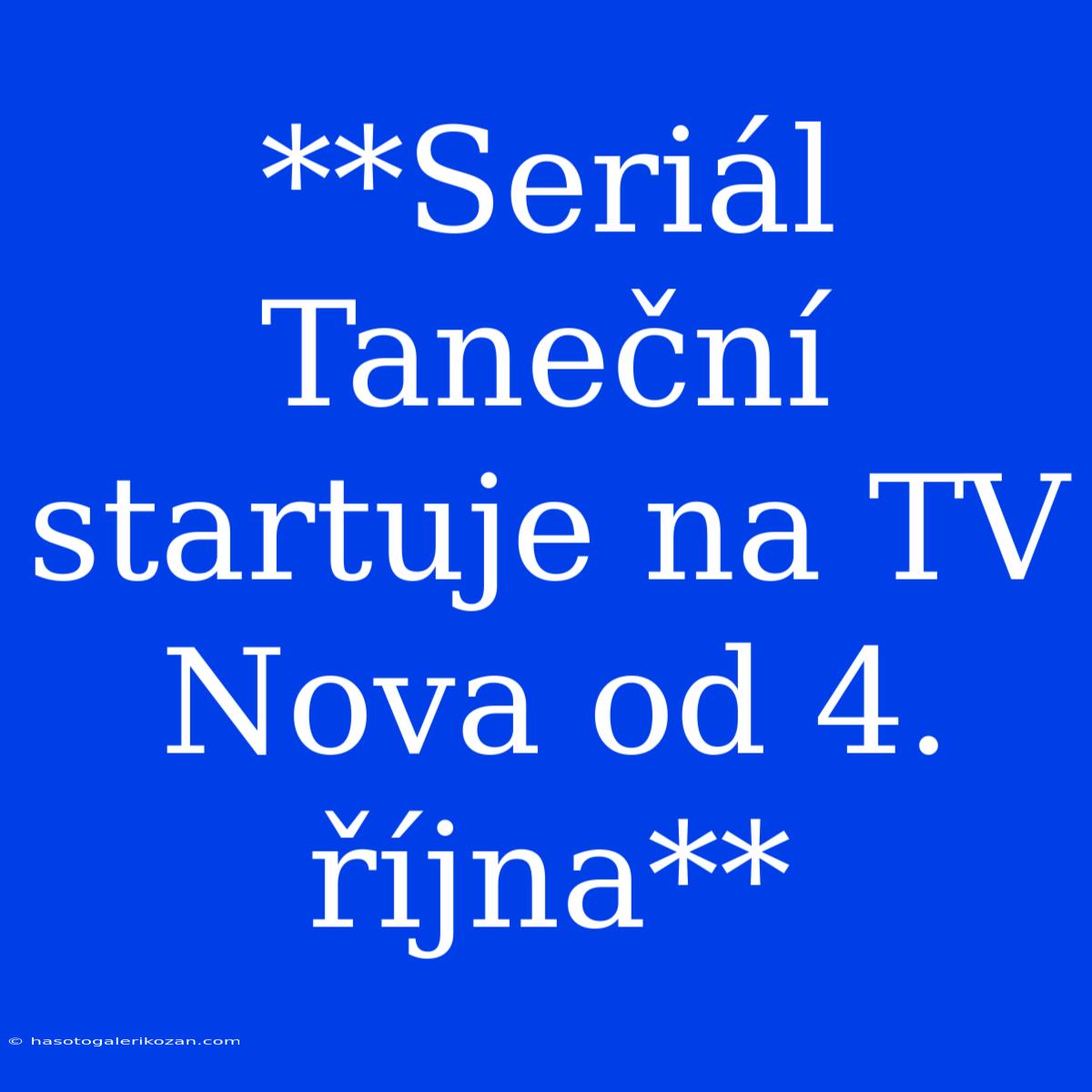 **Seriál Taneční Startuje Na TV Nova Od 4. Října**