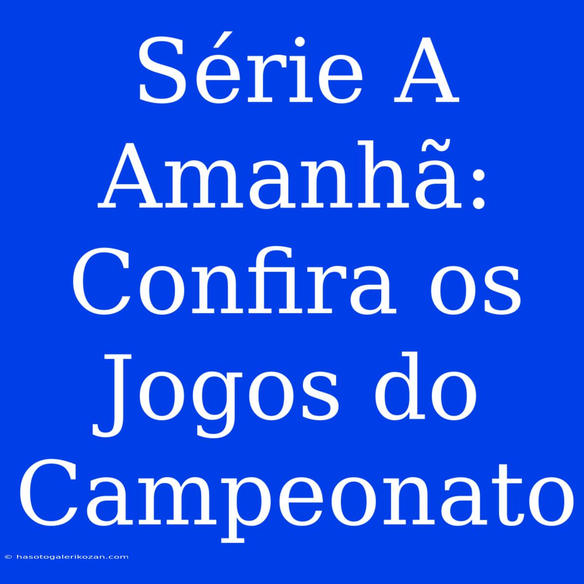 Série A Amanhã: Confira Os Jogos Do Campeonato