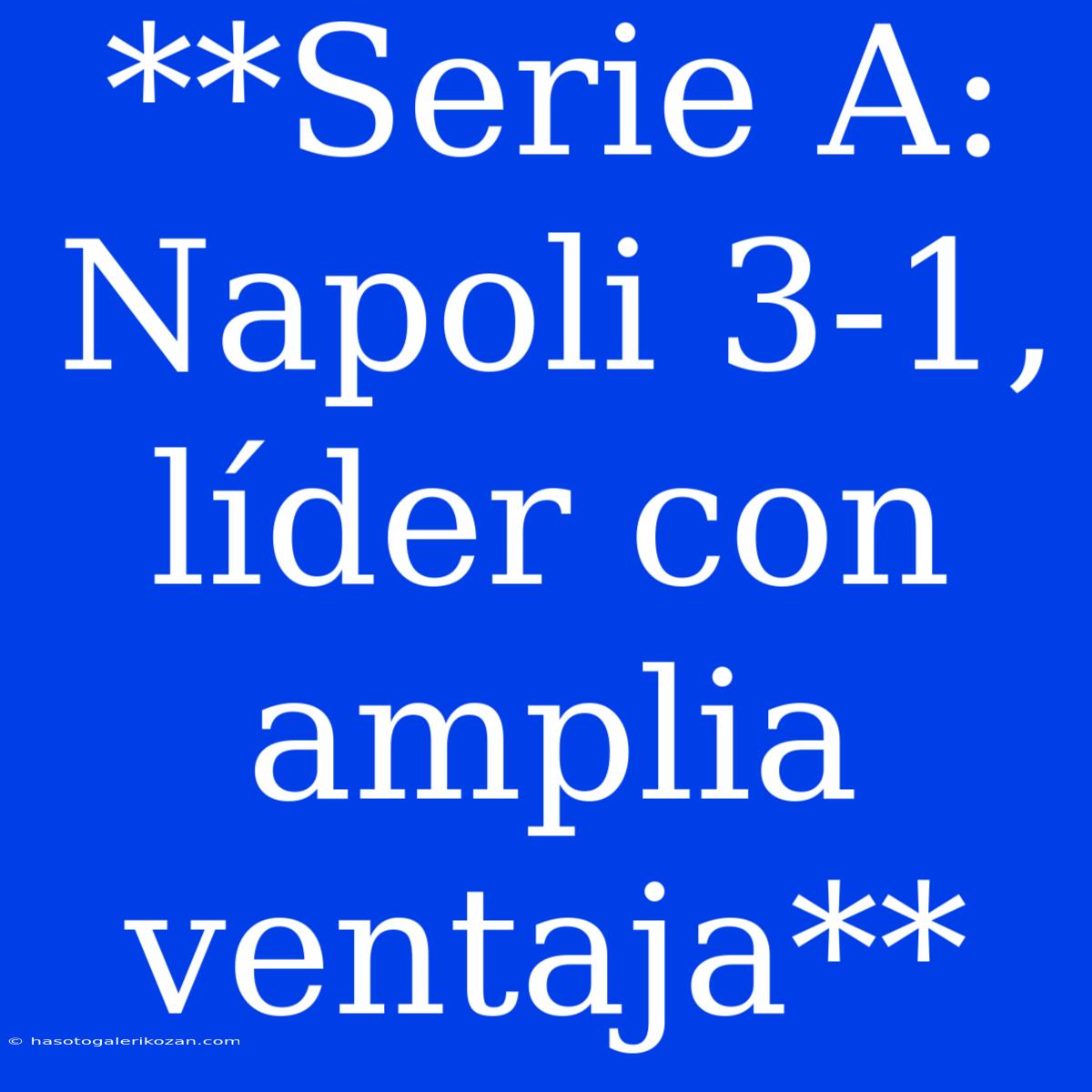 **Serie A: Napoli 3-1,  Líder Con Amplia Ventaja**