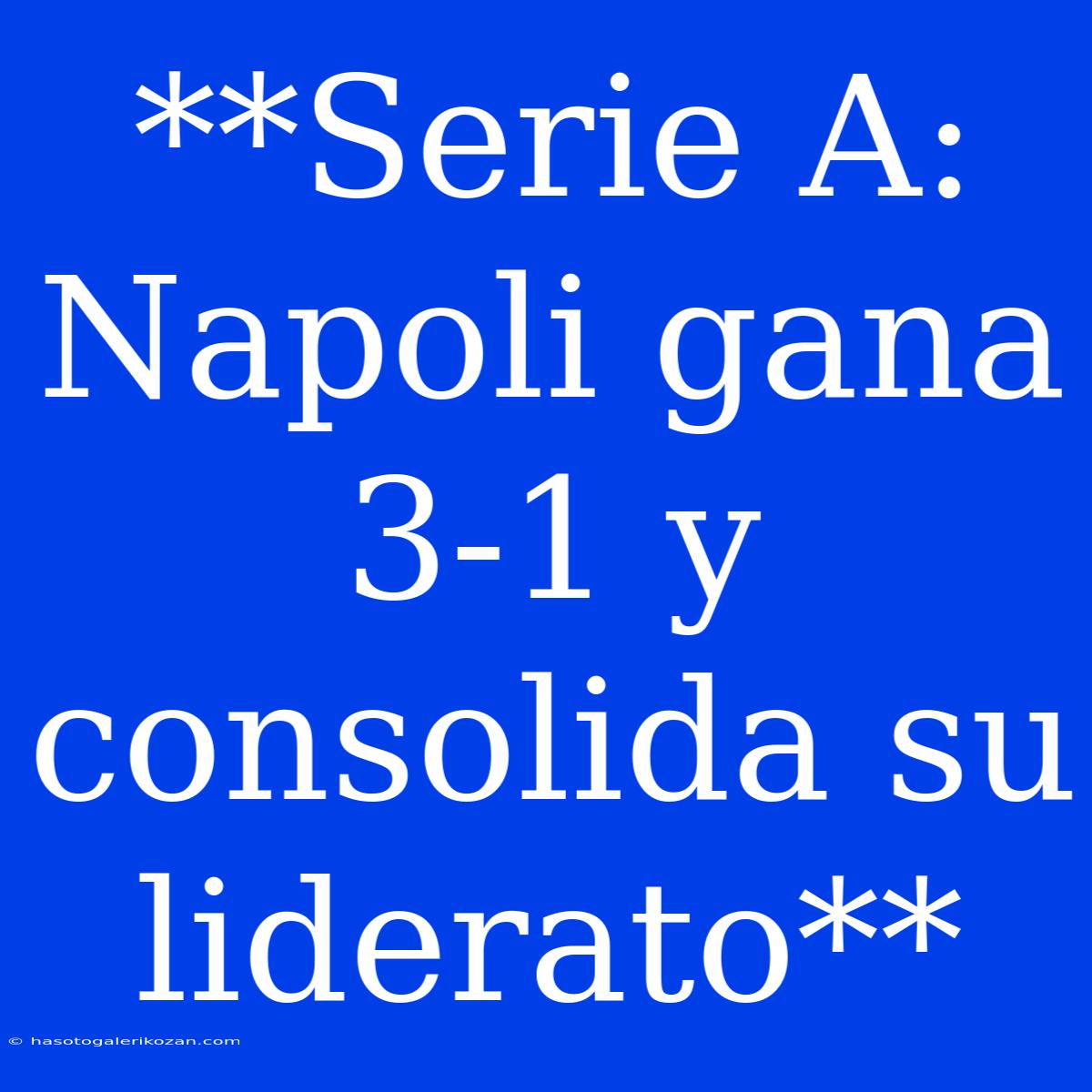 **Serie A: Napoli Gana 3-1 Y Consolida Su Liderato**