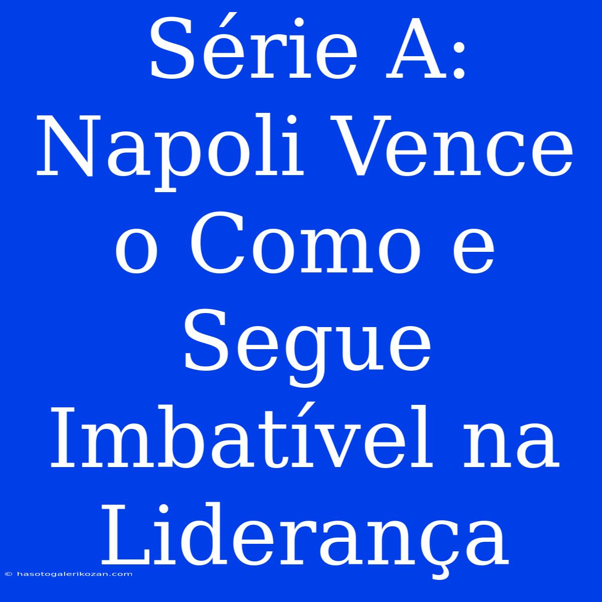 Série A: Napoli Vence O Como E Segue Imbatível Na Liderança