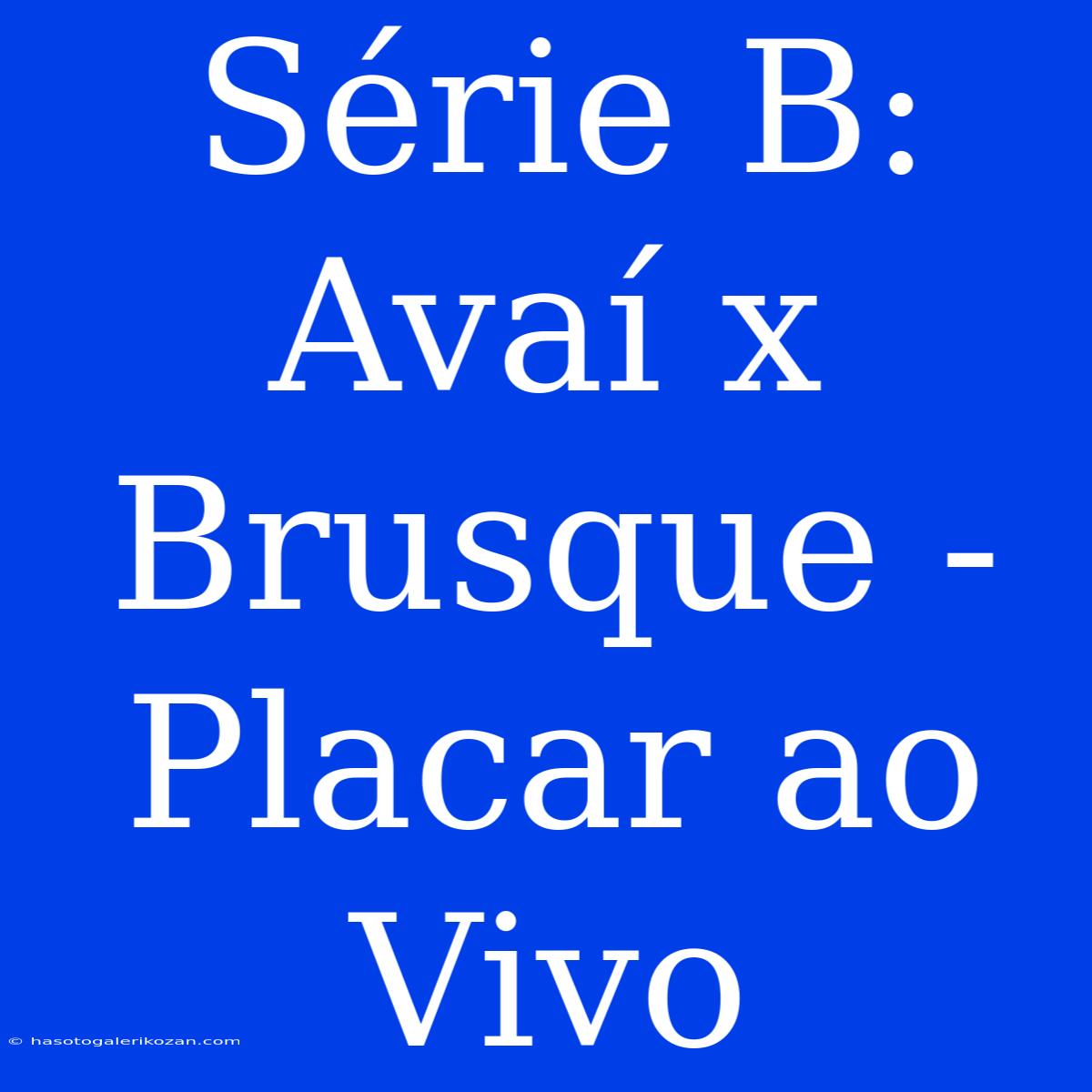 Série B: Avaí X Brusque - Placar Ao Vivo