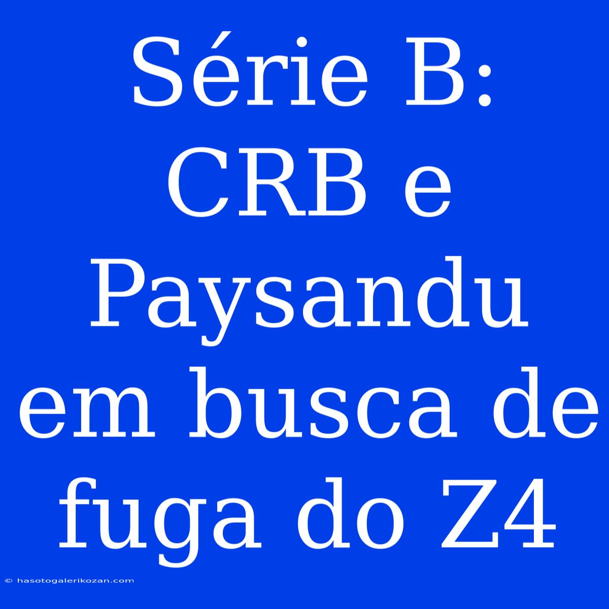 Série B: CRB E Paysandu Em Busca De Fuga Do Z4