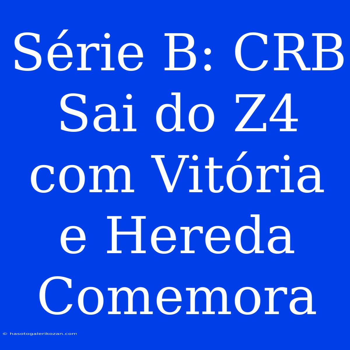 Série B: CRB Sai Do Z4 Com Vitória E Hereda Comemora