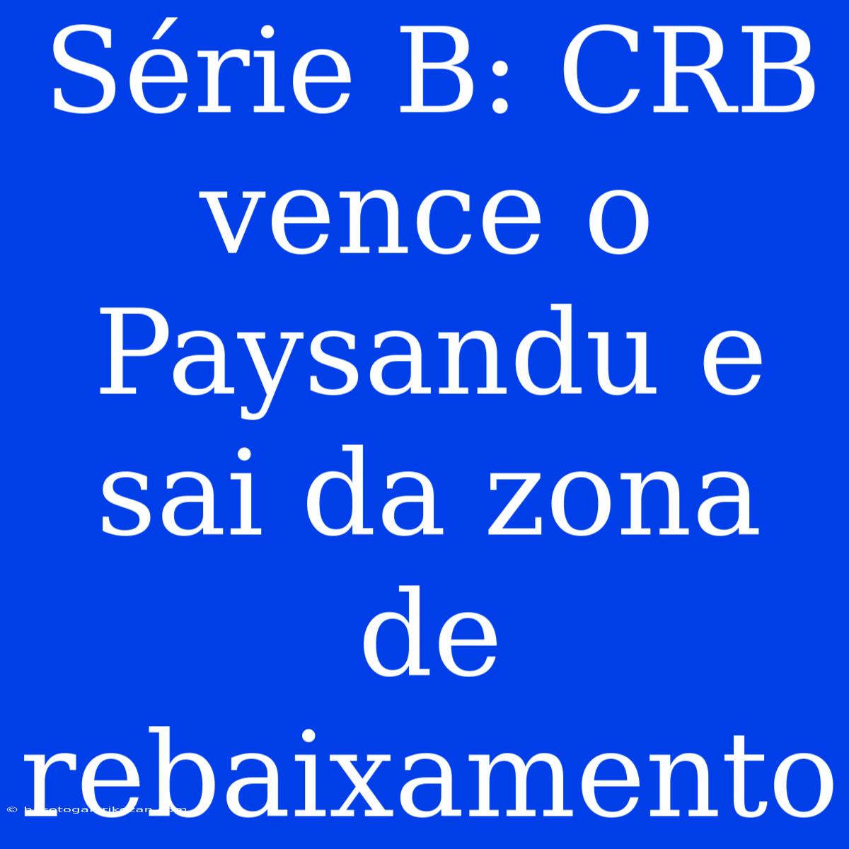 Série B: CRB Vence O Paysandu E Sai Da Zona De Rebaixamento