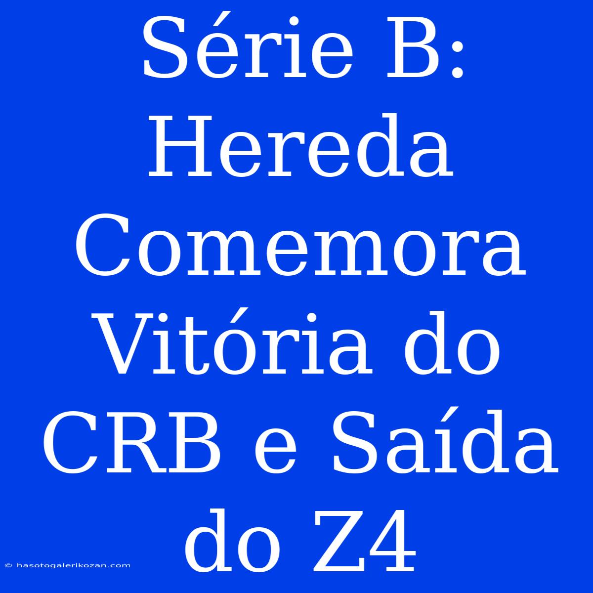 Série B: Hereda Comemora Vitória Do CRB E Saída Do Z4