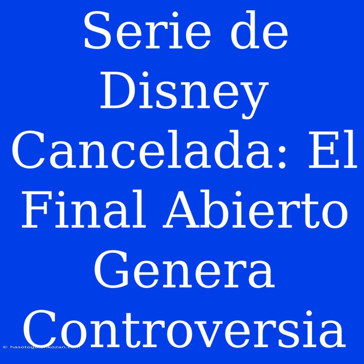 Serie De Disney Cancelada: El Final Abierto Genera Controversia