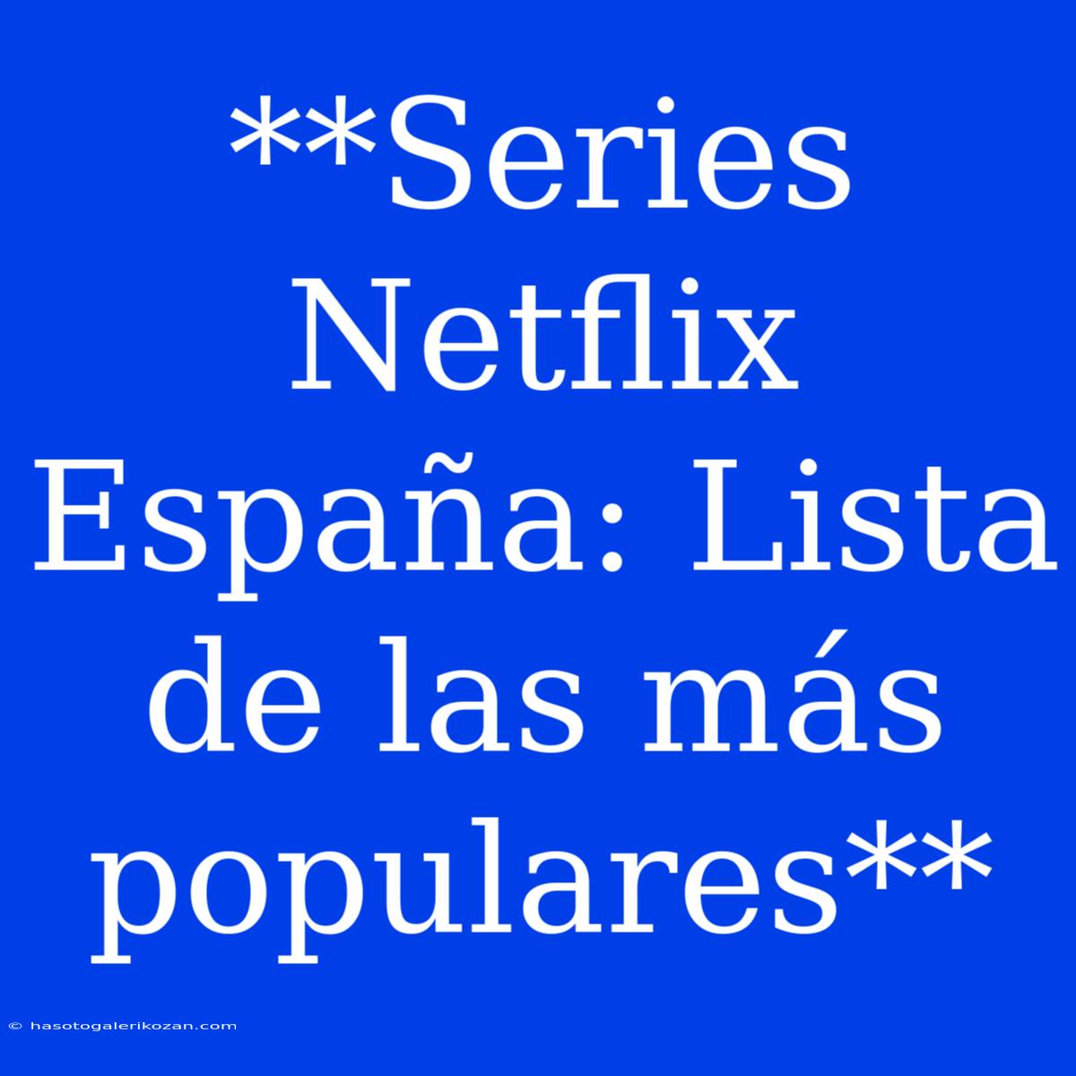 **Series Netflix España: Lista De Las Más Populares**