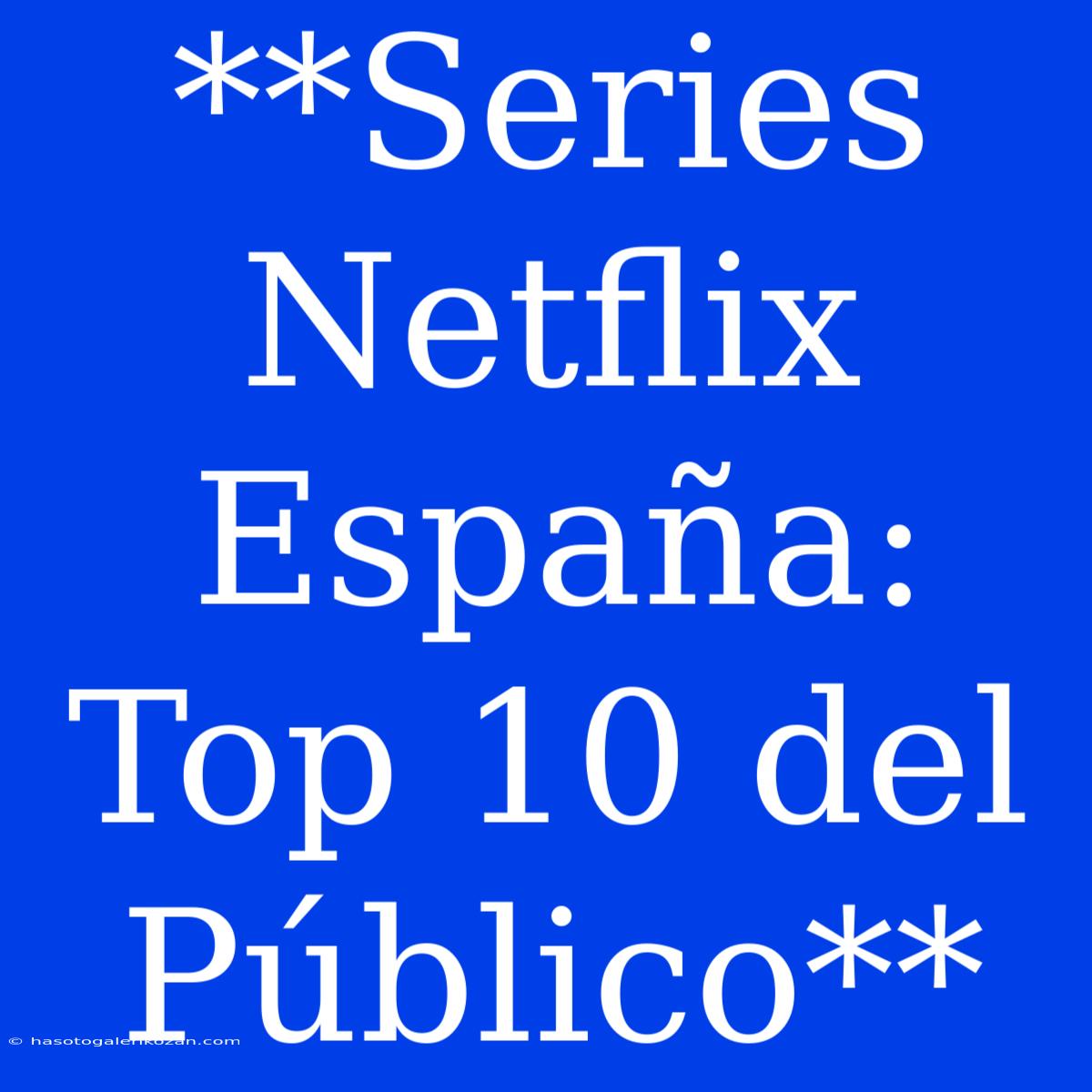 **Series Netflix España: Top 10 Del Público**