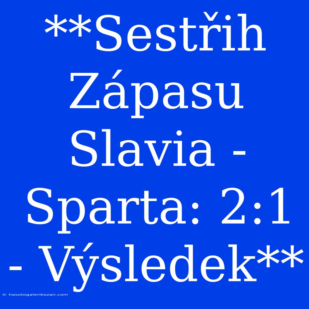 **Sestřih Zápasu Slavia - Sparta: 2:1 - Výsledek**