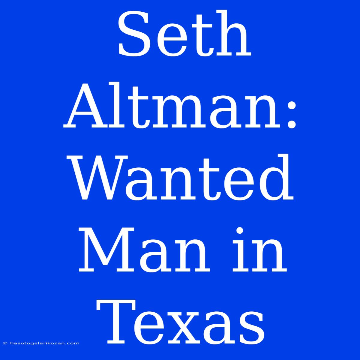 Seth Altman: Wanted Man In Texas