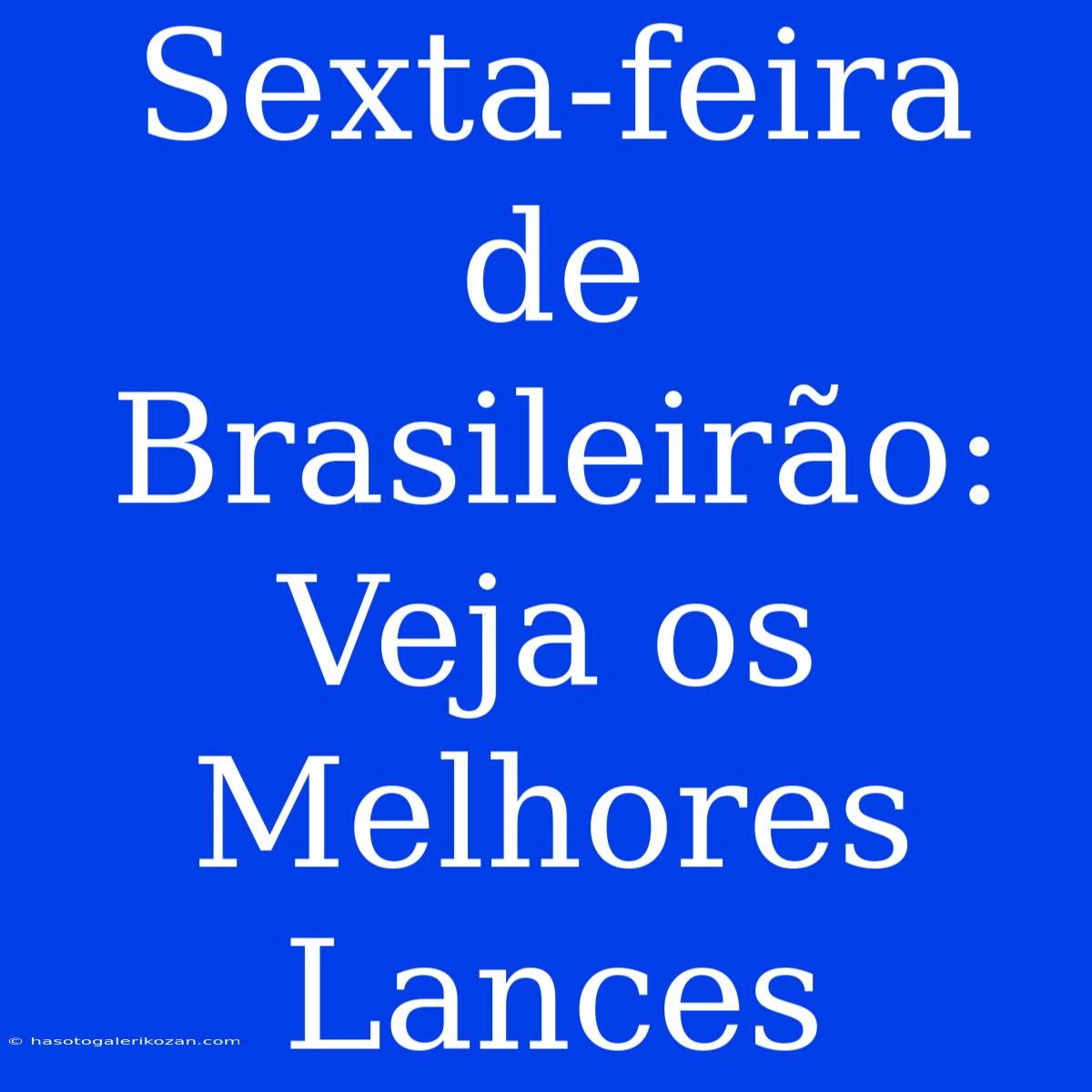 Sexta-feira De Brasileirão: Veja Os Melhores Lances