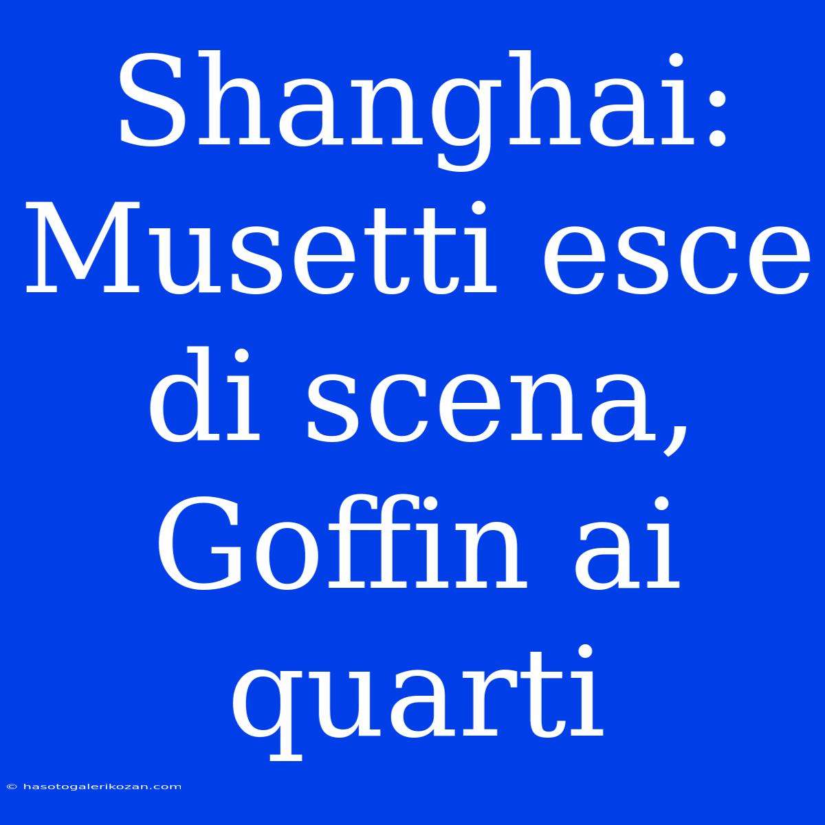 Shanghai: Musetti Esce Di Scena, Goffin Ai Quarti