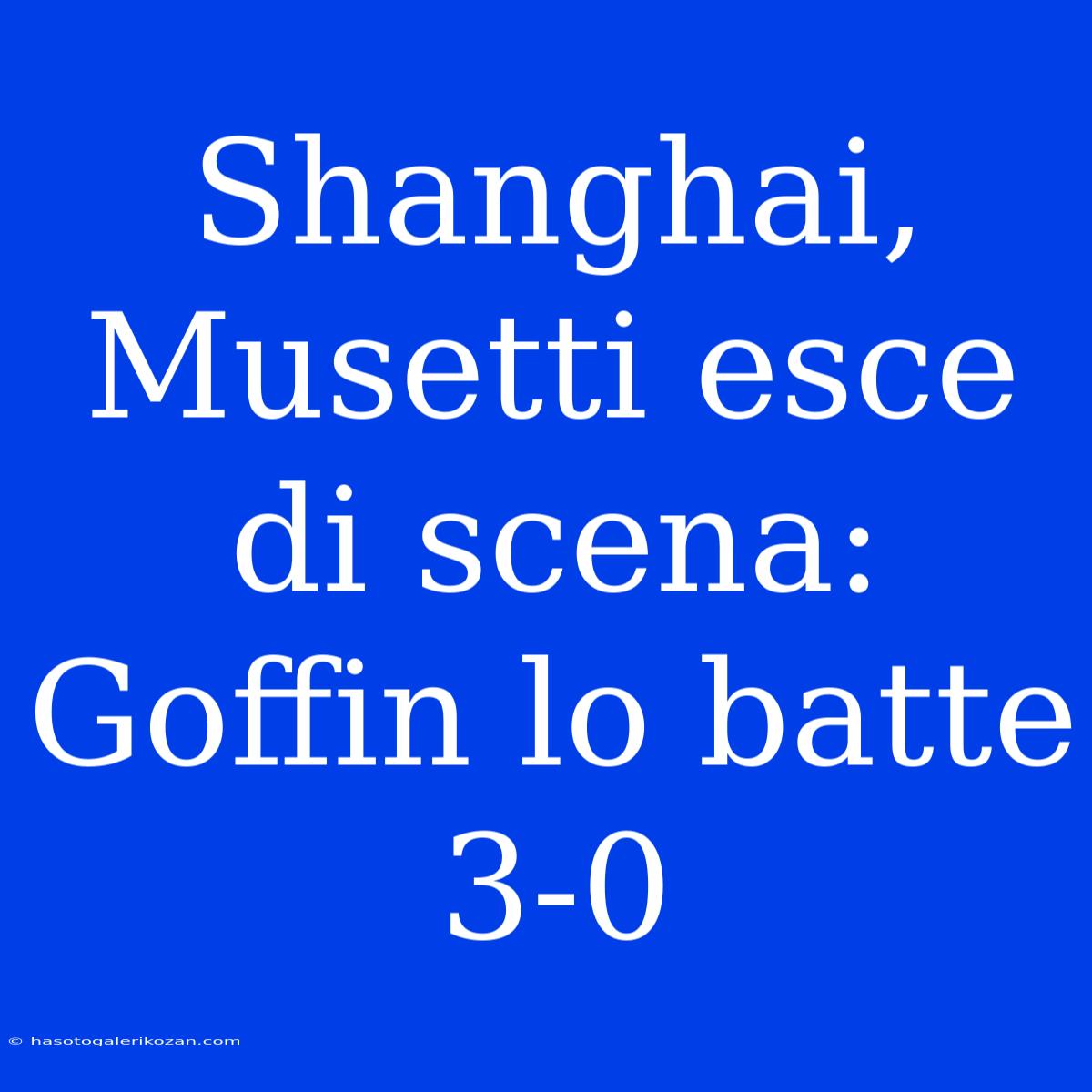 Shanghai, Musetti Esce Di Scena: Goffin Lo Batte 3-0