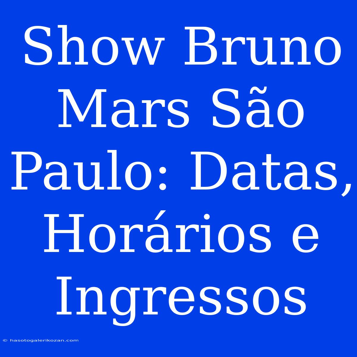 Show Bruno Mars São Paulo: Datas, Horários E Ingressos