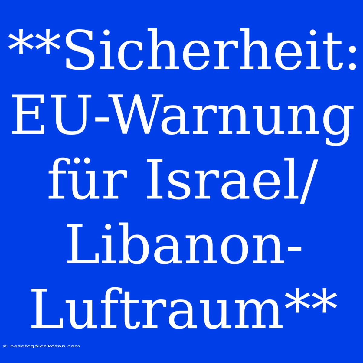 **Sicherheit: EU-Warnung Für Israel/Libanon-Luftraum**