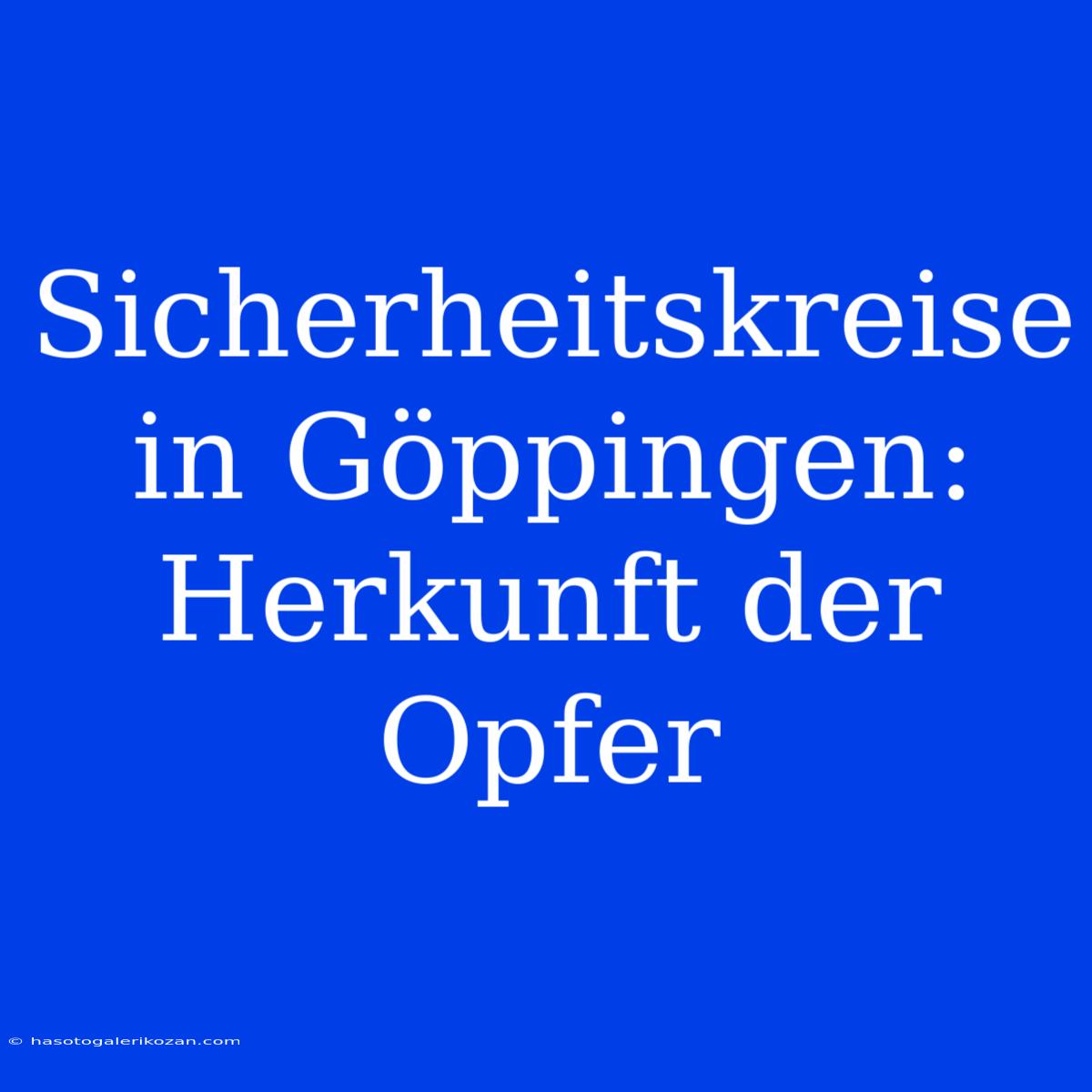 Sicherheitskreise In Göppingen: Herkunft Der Opfer