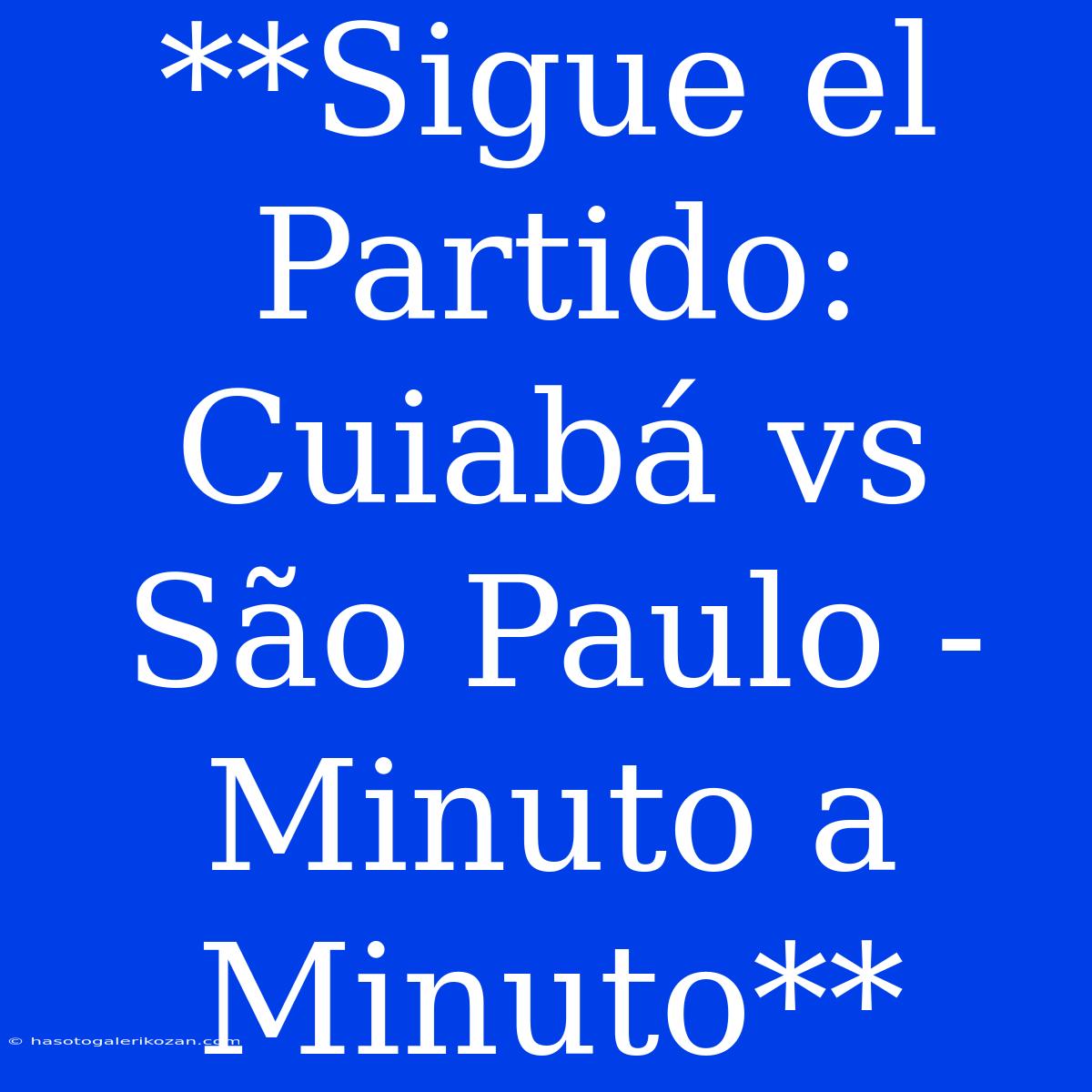 **Sigue El Partido: Cuiabá Vs São Paulo - Minuto A Minuto**